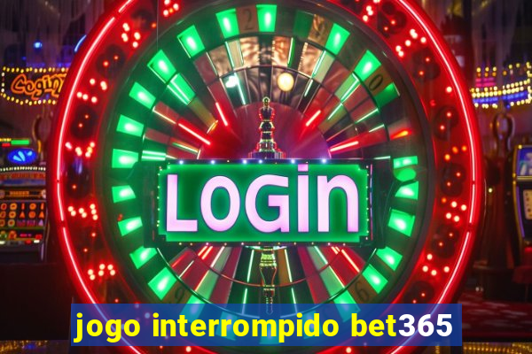 jogo interrompido bet365